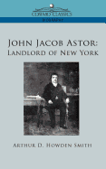 John Jacob Astor: Landlord of New York