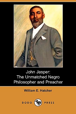 John Jasper: The Unmatched Negro Philosopher and Preacher (Dodo Press) - Hatcher, William E