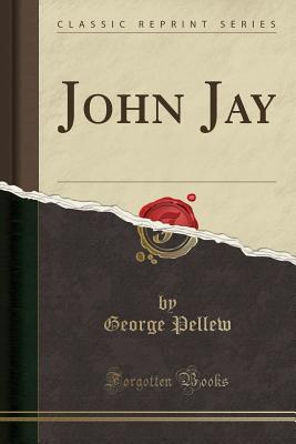 John Jay (Classic Reprint) - Pellew, George