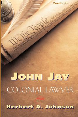 John Jay: Colonial Lawyer - Johnson, Herbert A