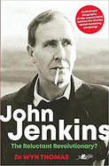 John Jenkins - The Reluctant Revolutionary? - Authorised Biography of the Mastermind Behind the Sixties Welsh Bombing Campaign: Authorised Biography of the Mastermind Behind the Sixties Welsh Bombing Campaign*