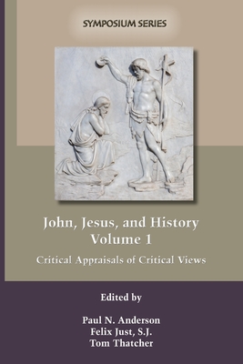 John, Jesus, and History, Volume 1: Critical Appraisals of Critical Views - Anderson, Paul N (Editor), and Just, Felix (Editor), and Thatcher, Tom (Editor)