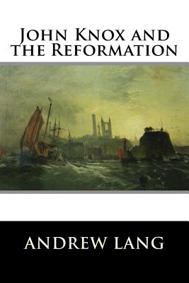 John Knox and the Reformation - Lang, Andrew