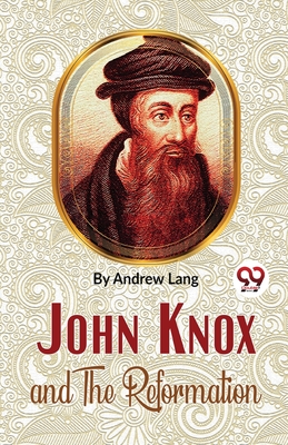 John Knox And The Reformation - Lang, Andrew