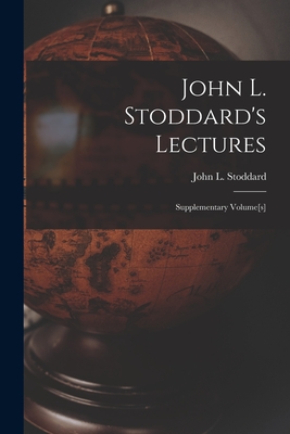 John L. Stoddard's Lectures; Supplementary Volume[s] - Stoddard, John L (John Lawson) 1850 (Creator)
