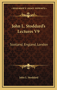 John L. Stoddard's Lectures V9: Scotland, England, London