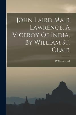 John Laird Mair Lawrence, A Viceroy Of India, By William St. Clair - Ford, William