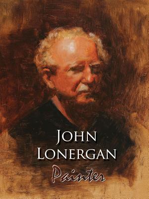 John Lonergan: Painter: My Story in Art - Elliott, Liza (Editor), and Lonergan, John