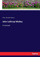 John Lothrop Motley: A memoir