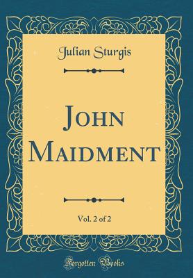 John Maidment, Vol. 2 of 2 (Classic Reprint) - Sturgis, Julian