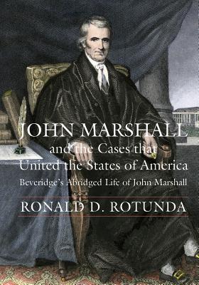 John Marshall and the Cases That United the States of America: John Marshall and the Cases That United the States of America (Beveridge's Abridged Life of John Marshall) - Rotunda, Ronald D