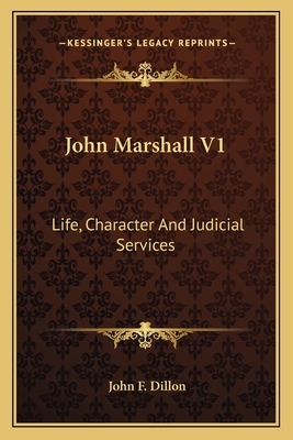 John Marshall V1: Life, Character and Judicial Services - Dillon, John F (Editor)