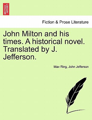 John Milton and His Times. a Historical Novel. Translated by J. Jefferson. - Ring, Max, and Jefferson, John