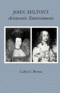 John Milton's Aristocratic Entertainments - Brown, Cedric C