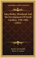 John Motley Morehead and the Development of North Carolina, 1796-1866 (1922)