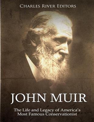 John Muir: The Life and Legacy of America's Most Famous Conservationist - Charles River