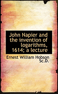 John Napier and the Invention of Logarithms, 1614; A Lecture