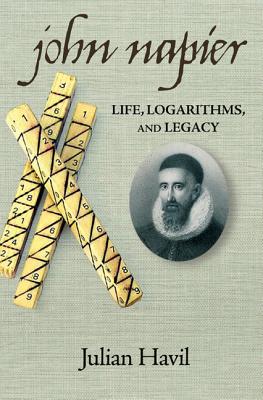 John Napier: Life, Logarithms, and Legacy - Havil, Julian