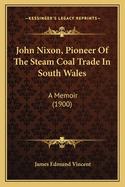 John Nixon, Pioneer of the Steam Coal Trade in South Wales: A Memoir (1900)