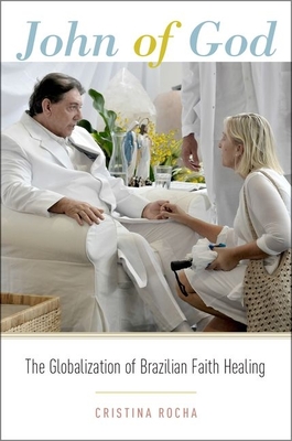 John of God: The Globalization of Brazilian Faith Healing - Rocha, Cristina