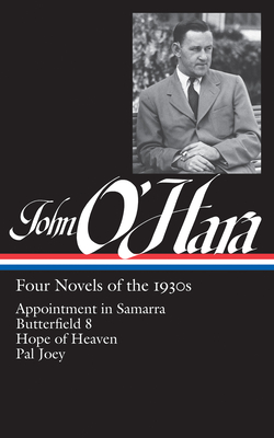 John O'Hara: Four Novels of the 1930s (Loa #313): Appointment in Samarra / Butterfield 8 / Hope of Heaven / Pal Joey - O'Hara, John, and Goldleaf, Steven (Editor)
