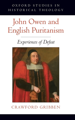 John Owen and English Puritanism: Experiences of Defeat - Gribben, Crawford