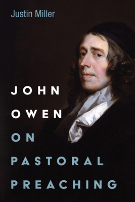 John Owen on Pastoral Preaching - Miller, Justin