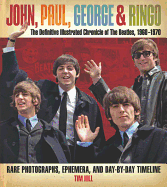 John, Paul, George, and Ringo: The Definitive Illustrated Chronicle of the Beatles, 1960-1970: Rare Photographs, Collectible Ephemera, and Day-By-Day Timeline