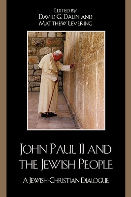 John Paul II and the Jewish People: A Christian-Jewish Dialogue - Dalin, David G (Editor), and Levering, Matthew (Contributions by), and Arkes, Hadley (Contributions by)