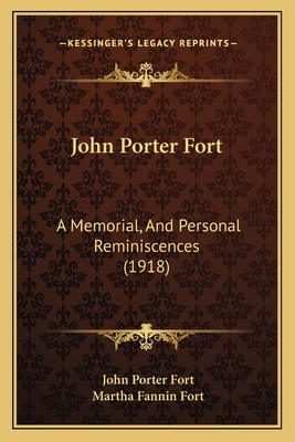 John Porter Fort: A Memorial, And Personal Reminiscences (1918) - Fort, John Porter, and Fort, Martha Fannin (Editor)