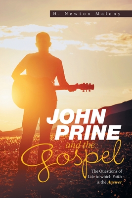 John Prine and the Gospel: The Questions of Life to Which Faith Is the Answer - Malony, H Newton