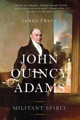 John Quincy Adams: Militant Spirit - Traub, James