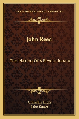 John Reed: The Making Of A Revolutionary - Hicks, Granville, and Stuart, John