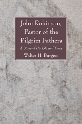 John Robinson, Pastor of the Pilgrim Fathers - Burgess, Walter H