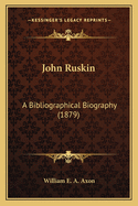 John Ruskin: A Bibliographical Biography (1879)