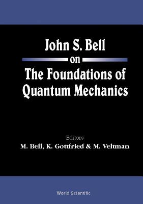 John S Bell on the Foundations of Quantum Mechanics - Bell, Mary (Editor), and Gottfried, Kurt (Editor), and Veltman, Martinus J G (Editor)