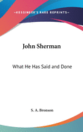 John Sherman: What He Has Said and Done