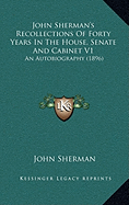 John Sherman's Recollections of Forty Years in the House, Senate and Cabinet V1: An Autobiography (1896)