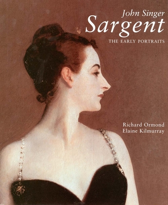 John Singer Sargent: The Early Portraits; The Complete Paintings: Volume I - Ormond, Richard, and Kilmurray, Elaine