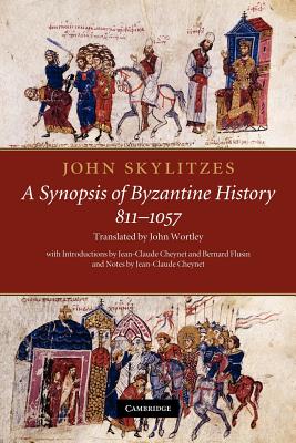 John Skylitzes: A Synopsis of Byzantine History, 811-1057: Translation and Notes - Skylitzes, John, and Wortley, John