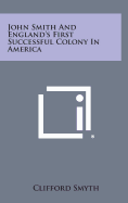 John Smith and England's First Successful Colony in America - Smyth, Clifford