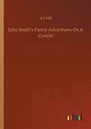 John Smith's Funny Adventures On A Crutch!