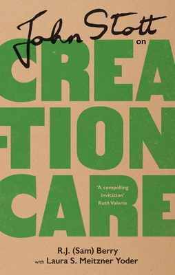John Stott on Creation Care - Berry, R.J. (Sam), and Yoder, Laura