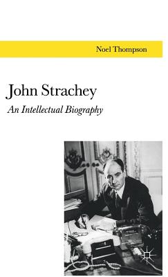 John Strachey: An Intellectual Biography - Thompson, N.