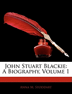 John Stuart Blackie: A Biography, Volume 1