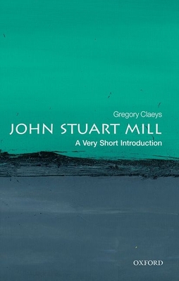 John Stuart Mill: A Very Short Introduction - Claeys, Gregory