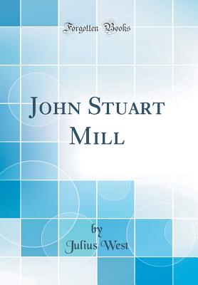 John Stuart Mill (Classic Reprint) - West, Julius