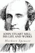 John Stuart Mill; His Life and Works