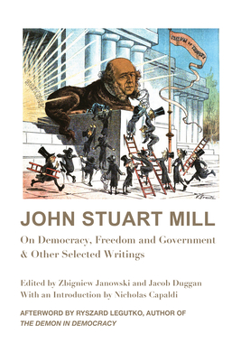 John Stuart Mill: On Democracy, Freedom and Government & Other Selected Writings - Mill, John Stuart, and Janowski, Zbigniew (Editor), and Duggan, Jacob (Editor)