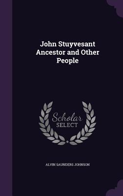 John Stuyvesant Ancestor and Other People - Johnson, Alvin Saunders